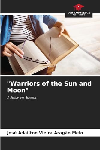 "Warriors of the Sun and Moon": A Study on Albinos von Our Knowledge Publishing