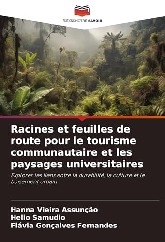 Racines et feuilles de route pour le tourisme communautaire et les paysages universitaires: Explorer les liens entre la durabilité, la culture et le boisement urbain von Editions Notre Savoir