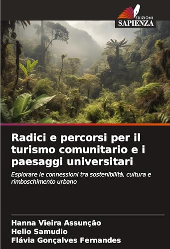 Radici e percorsi per il turismo comunitario e i paesaggi universitari: Esplorare le connessioni tra sostenibilità, cultura e rimboschimento urbano von Edizioni Sapienza