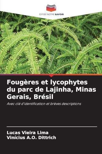 Fougères et lycophytes du parc de Lajinha, Minas Gerais, Brésil: Avec clé d'identification et brèves descriptions von Editions Notre Savoir