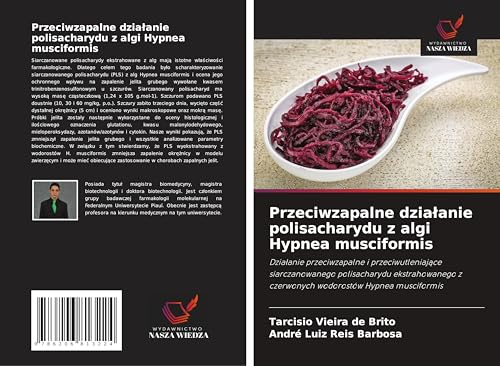 Przeciwzapalne dzia¿anie polisacharydu z algi Hypnea musciformis: Dzia¿anie przeciwzapalne i przeciwutleniaj¿ce siarczanowanego polisacharydu ekstrahowanego z czerwonych wodorostów Hypnea musciformis von Wydawnictwo Nasza Wiedza