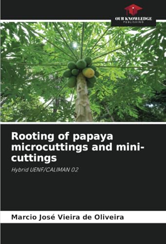 Rooting of papaya microcuttings and mini-cuttings: Hybrid UENF/CALIMAN 02 von Our Knowledge Publishing