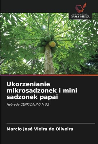 Ukorzenianie mikrosadzonek i mini sadzonek papai: Hybryda UENF/CALIMAN 02 von Wydawnictwo Nasza Wiedza