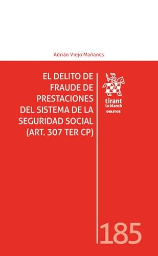 El delito de fraude de prestaciones del sistema de la Seguridad Social (Art. 307 TER CP) (Los Delitos) von Editorial Tirant lo Blanch