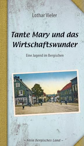 Tante Mary und das Wirtschaftswunder: Eine Jugend im Bergischen (Mein Bergisches Land) von Bergischer Verlag