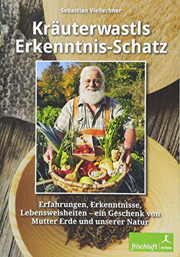 Kräuterwastls Erkenntnis-Schatz: Erfahrungen, Erkenntnisse, Lebensweisheiten – ein Geschenk von Mutter Erde und unserer NaturMit 21 Rezepten & Herbarium Kräuterwastls Erkenntnis-Schatz: Erfahrungen, Erkenntnisse, Lebensweisheiten – ein Geschenk von Mutter Erde und unserer NaturMit 21 Rezepten & Herbarium