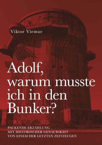 Adolf, warum musste ich in den Bunker?: Packende Erzählung mit historischer Genauigkeit von einem der letzten Zeitzeugen von Buchschmiede von Dataform Media GmbH