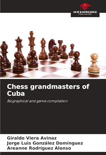 Chess grandmasters of Cuba: Biographical and game compilation von Our Knowledge Publishing