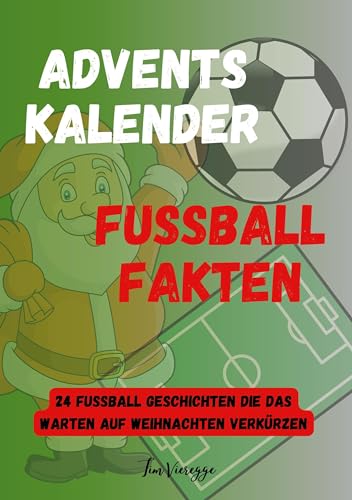 Adventskalender Fußball Fakten: 24 Fußball Geschichten die das warten auf Weihnachten verkürzen Adventskalender Fußball Fakten: 24 Fußball Geschichten die das warten auf Weihnachten verkürzen