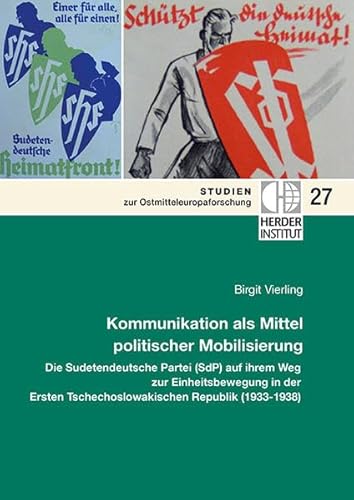 Kommunikation als Mittel politischer Mobilisierung: Die Sudetendeutsche Partei (SdP) auf ihrem Weg zur Einheitsbewegung in der Ersten ... (Studien zur Ostmitteleuropaforschung)