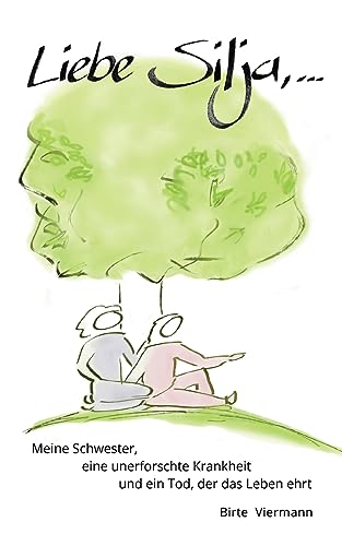 Liebe Silja, ...: Meine Schwester, eine unerforschte Krankheit und ein Tod, der das Leben ehrt Liebe Silja, ...: Meine Schwester, eine unerforschte Krankheit und ein Tod, der das Leben ehrt von Books on Demand