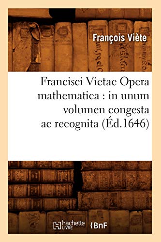 Francisci Vietae Opera Mathematica: In Unum Volumen Congesta AC Recognita (Éd.1646) (Sciences)
