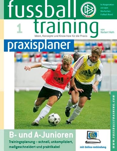 Fussballtraining-praxisplaner: B- und A-Junioren Trainingsplanung - schnell, unkompliziert, maßgeschneidert und praktikabel