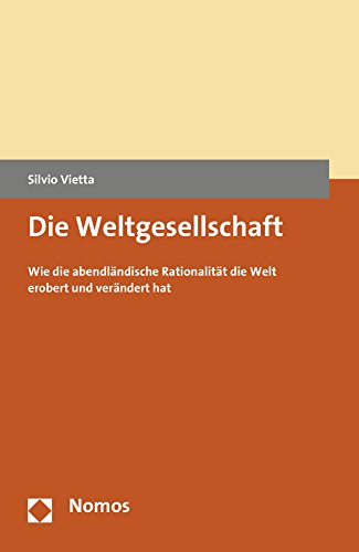 Die Weltgesellschaft: Wie die abendländische Rationalität die Welt erobert und verändert hat Die Weltgesellschaft: Wie die abendländische Rationalität die Welt erobert und verändert hat