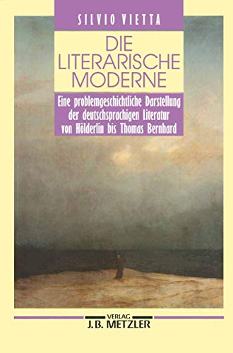 Die literarische Moderne. Eine problemgeschichtliche Darstellung der deutschsprachigen Literatur von Hölderlin bis Thomas Bernhard