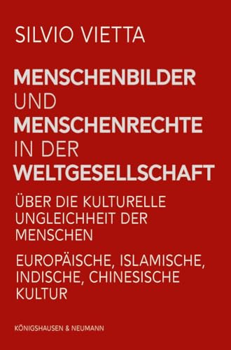 Menschenbilder und Menschenrechte in der Weltgesellschaft: Über die kulturelle Ungleichheit der Menschen. Europäische, islamische, indische, chinesische Kultur von Königshausen u. Neumann
