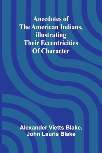 Anecdotes of the American Indians, illustrating their eccentricities of character von Alpha Edition