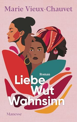 Liebe Wut Wahnsinn: Roman. Übersetzt von Claudia Steinitz, mit einem Nachwort von Kaiama L. Glover, aktualisiert und kommentiert von Nathalie Lemmens von Manesse Verlag