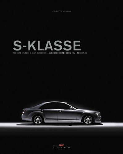 S-Klasse: Geschichte - Design - Technik: Meisterstück auf Rädern. Geschichte, Design, Technik S-Klasse: Geschichte - Design - Technik: Meisterstück auf Rädern. Geschichte, Design, Technik