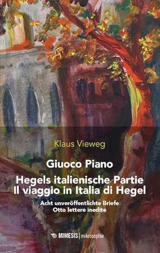 Giuoco Piano.: Hegels italienische Partie. Acht unveröffentlichte Briefe (mikrosophie)