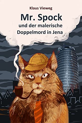 Mr. Spock und der malerische Doppelmord in Jena: ein katzenphilosophischer Detektivroman Mr. Spock und der malerische Doppelmord in Jena: ein katzenphilosophischer Detektivroman
