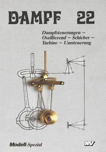 Dampf, Bd.22, Dampfsteuerungen: Dampfsteuerungen - Oszillierende-, Expansions- und Volldruck-Maschinen, Ventil- und Turbinensteuerung (Dampf-Spezial) von Neckar-Verlag
