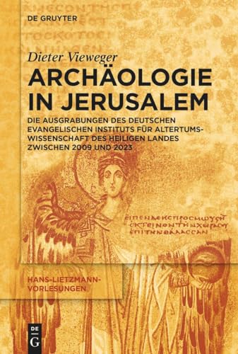Archäologie in Jerusalem: Die Ausgrabungen des Deutschen Evangelischen Instituts für Altertumswissenschaft des Heiligen Landes zwischen 2009 und 2023 (Hans-Lietzmann-Vorlesungen, 22)