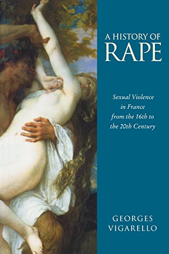 A History of Rape: Sexual Violence in France from the 16th to the 20th Century