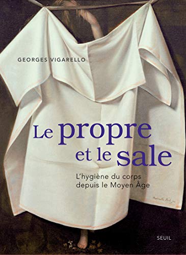 Le Propre et le Sale: L'hygiène du corps depuis le Moyen Âge