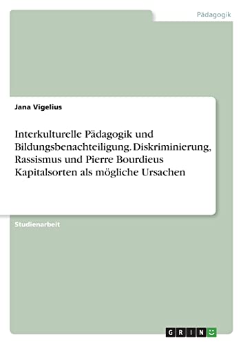 Interkulturelle Pädagogik und Bildungsbenachteiligung. Diskriminierung, Rassismus und Pierre Bourdieus Kapitalsorten als mögliche Ursachen