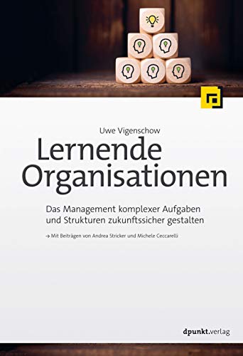 Lernende Organisationen: Das Management komplexer Aufgaben und Strukturen zukunftssicher gestalten von Dpunkt.Verlag GmbH