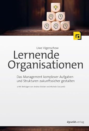 Lernende Organisationen: Das Management komplexer Aufgaben und Strukturen zukunftssicher gestalten von dpunkt