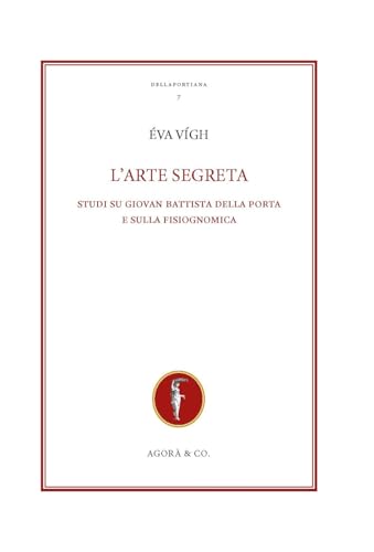 L'arte segreta. Studi su Giovan Battista Della Porta e sulla fisiognomica (Dellaportiana. Studi e testi di filosofia naturale) von Agorà & Co. (Lugano)