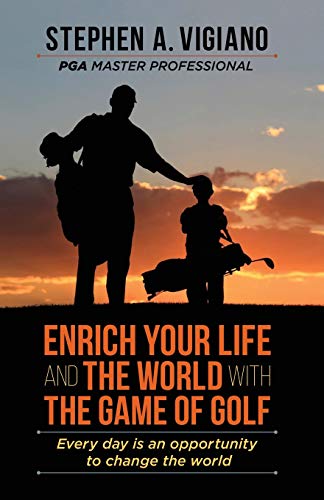Enrich Your Life and the World with the Game of Golf: Every day is an opportunity to change the world