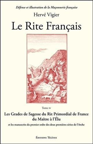 Le Rite Français Tome 4 - Les Grades de Sagesse du Rit Primordial de France...: Tome 4, Les grades de sagesse du rit primordial de France du maître à ... ordre des deux premières séries de l'Arche