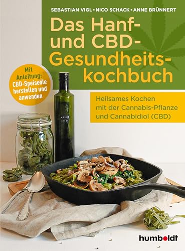 Das Hanf- und CBD-Gesundheitskochbuch: Heilsames Kochen mit der Cannabis-Pflanze und Cannabidiol (CBD). Mit Anleitung: CBD-Speiseöle herstellen und anwenden
