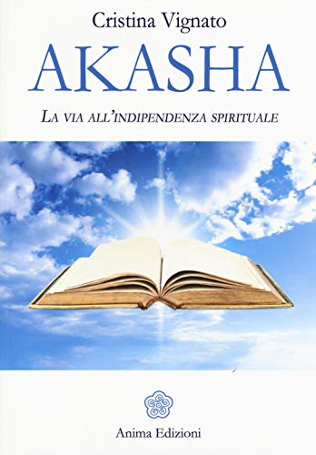 Akasha. La via all'indipendenza spirituale (Messaggi per l'anima)