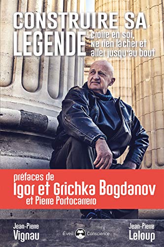 Construire sa légende: Croire en soi, ne rien lâcher et aller jusqu'au bout