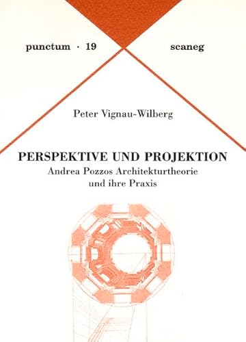 Perspektive und Projektion: Andrea Pozzos Architekturtheorie und ihre Praxis (punctum: Abhandlungen aus Kunst & Kultur)