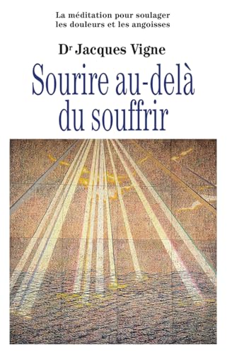 Sourire au-delà du souffrir - La méditation pour soulager douleurs, souffrance et angoisses: La méditation entre traditions et neurosciences pour ... douleurs, les souffrances et les angoisses von RELIE