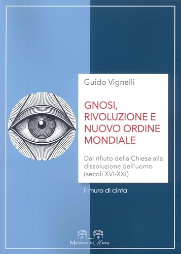 Gnosi, rivoluzione e nuovo ordine mondiale. Dal rifiuto della Chiesa alla dissoluzione dell’uomo (secoli XVI-XXI) von Maniero del Mirto