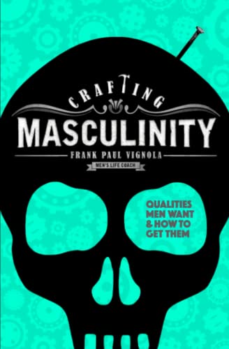 Crafting Masculinity: Qualities Men Want & How to Get Them von Frank Paul Vignola