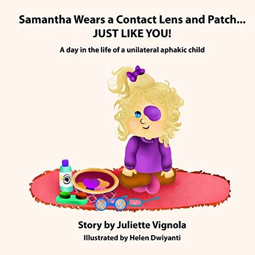 Samantha Wears a Contact Lens and Patch... JUST LIKE YOU!: A day in the life of a unilaterally aphakic child