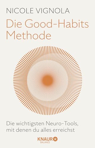 Die Good-Habits-Methode: Die wichtigsten Neuro-Tools, mit denen du alles erreichst | Mit Neurohacks neue Gewohnheiten lernen und negative Glaubenssätze auflösen – in nur 5 Minuten pro Tag