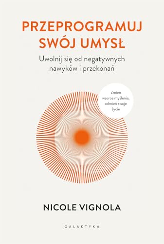 Przeprogramuj swój umysł: Uwolnij się od negatywnych nawyków i przekonań von Galaktyka