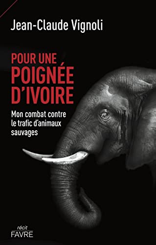 Pour une poignée d'ivoire - Mon combat contre le trafic d'animaux sauvages von FAVRE