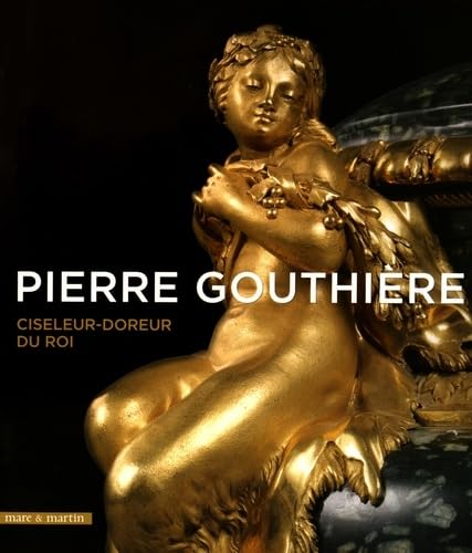 Pierre Gouthière : Ciseuleur-doreur du roi von MARE MARTIN