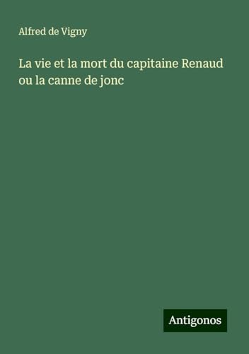 La vie et la mort du capitaine Renaud ou la canne de jonc La vie et la mort du capitaine Renaud ou la canne de jonc von Antigonos Verlag