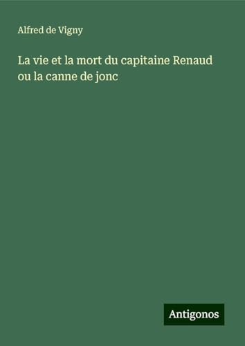 La vie et la mort du capitaine Renaud ou la canne de jonc La vie et la mort du capitaine Renaud ou la canne de jonc von Antigonos Verlag