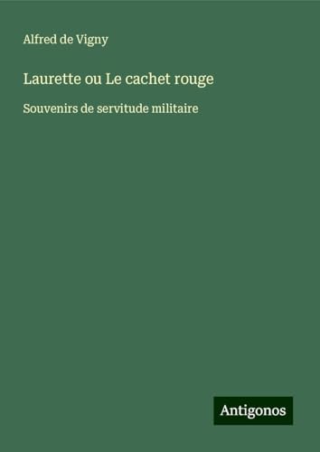 Laurette ou Le cachet rouge: Souvenirs de servitude militaire Laurette ou Le cachet rouge: Souvenirs de servitude militaire von Antigonos Verlag